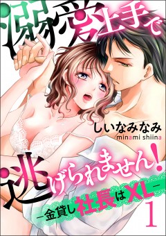 溺愛上手で逃げられません！－金貸し社長はXL－【第1話】